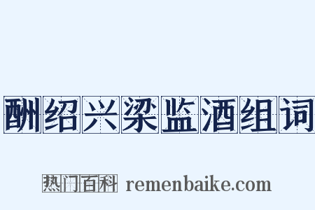 酬绍兴梁监酒组词是什么意思的图片